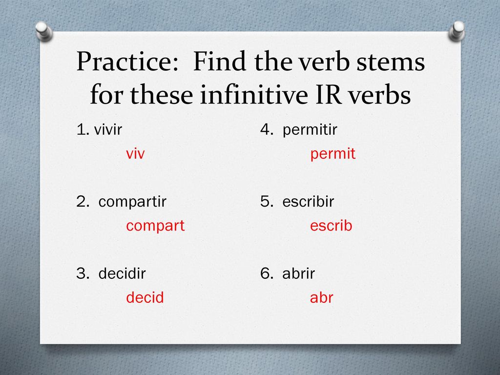 Practice: Find the verb stems for these infinitive IR verbs