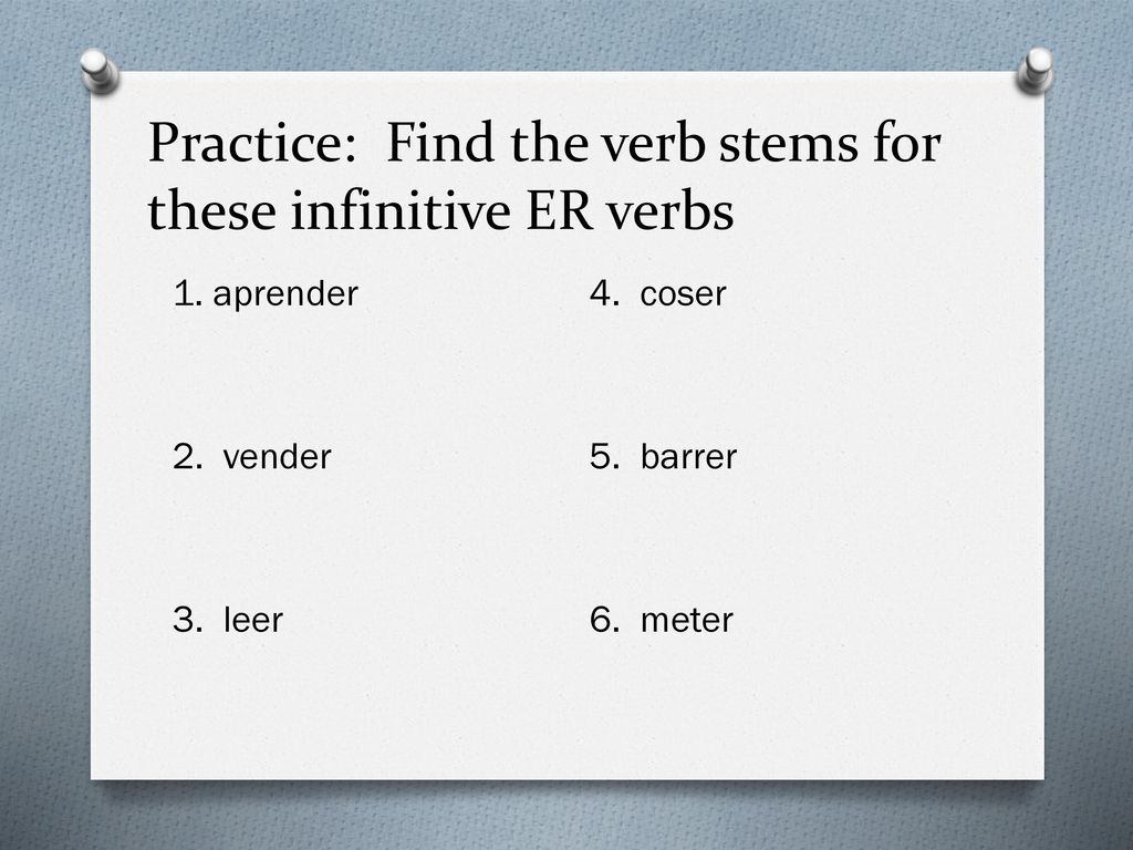 Practice: Find the verb stems for these infinitive ER verbs