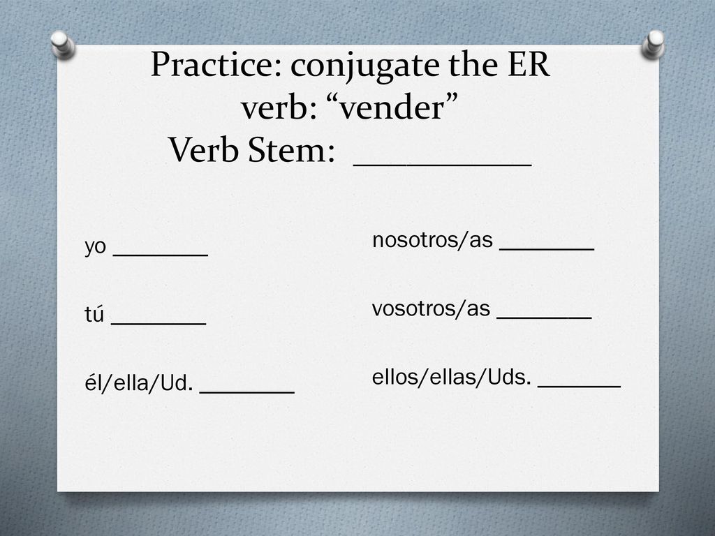 Practice: conjugate the ER verb: vender Verb Stem: __________