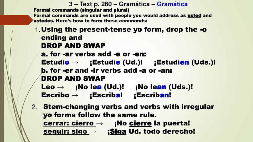 Using the present-tense yo form, drop the -o ending and DROP AND SWAP