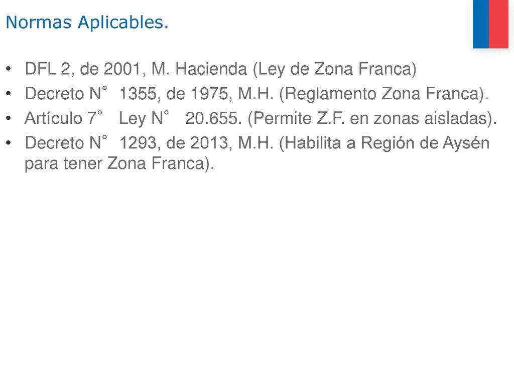 Normas Aplicables. DFL 2, de 2001, M. Hacienda (Ley de Zona Franca) Decreto N°1355, de 1975, M.H. (Reglamento Zona Franca).
