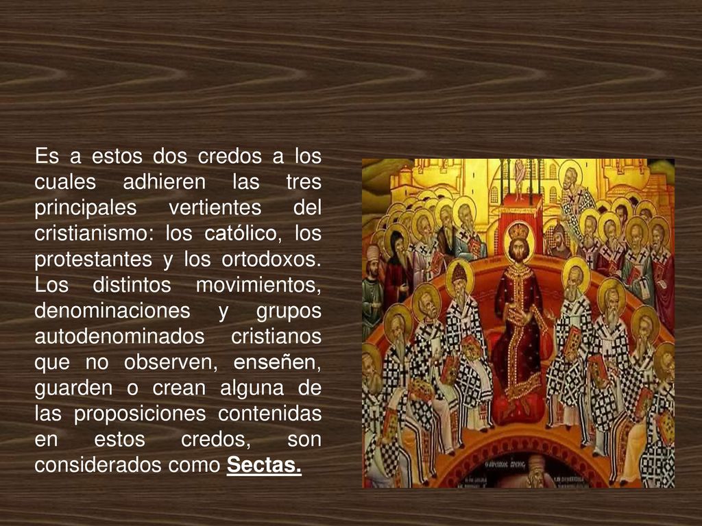 Es a estos dos credos a los cuales adhieren las tres principales vertientes del cristianismo: los católico, los protestantes y los ortodoxos.