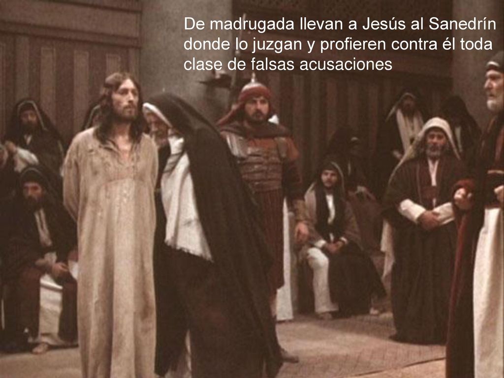 De madrugada llevan a Jesús al Sanedrín donde lo juzgan y profieren contra él toda clase de falsas acusaciones