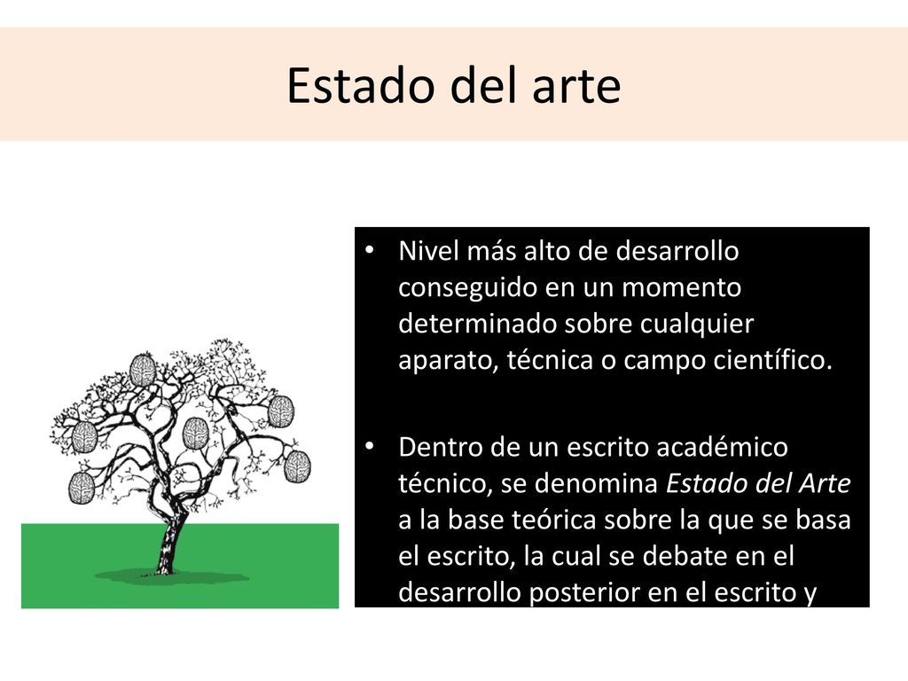 Estado del arte Nivel más alto de desarrollo conseguido en un momento determinado sobre cualquier aparato, técnica o campo científico.