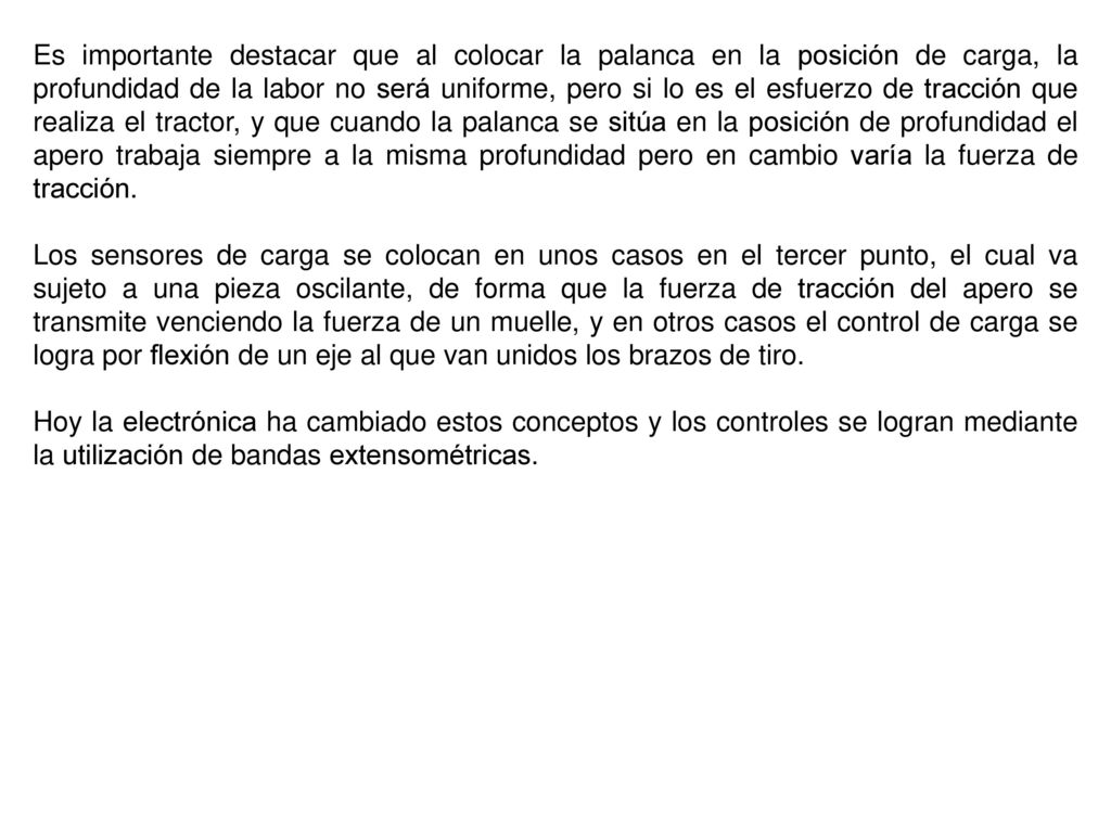 Es importante destacar que al colocar la palanca en la posición de carga, la profundidad de la labor no será uniforme, pero si lo es el esfuerzo de tracción que realiza el tractor, y que cuando la palanca se sitúa en la posición de profundidad el apero trabaja siempre a la misma profundidad pero en cambio varía la fuerza de tracción.