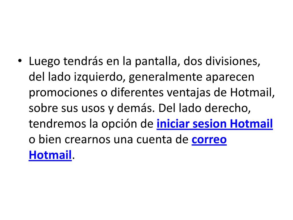 Luego tendrás en la pantalla, dos divisiones, del lado izquierdo, generalmente aparecen promociones o diferentes ventajas de Hotmail, sobre sus usos y demás.