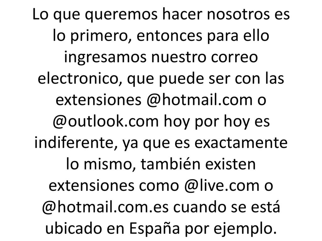 Lo que queremos hacer nosotros es lo primero, entonces para ello ingresamos nuestro correo electronico, que puede ser con las  hoy por hoy es indiferente, ya que es exactamente lo mismo, también existen extensiones  cuando se está ubicado en España por ejemplo.
