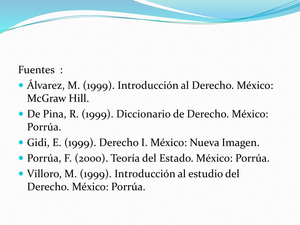 Fuentes : Álvarez, M. (1999). Introducción al Derecho. México: McGraw Hill. De Pina, R. (1999). Diccionario de Derecho. México: Porrúa.