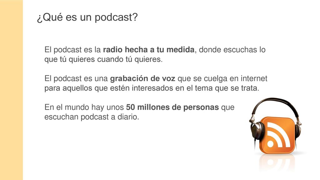 ¿Qué es un podcast El podcast es la radio hecha a tu medida, donde escuchas lo que tú quieres cuando tú quieres.