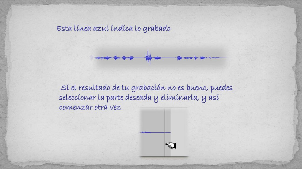 Esta línea azul indica lo grabado Si el resultado de tu grabación no es bueno, puedes seleccionar la parte deseada y eliminarla, y así comenzar otra vez