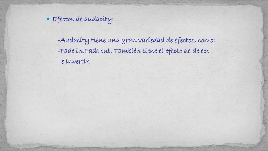 Efectos de audacity: -Audacity tiene una gran variedad de efectos, como: -Fade in.Fade out. También tiene el efecto de de eco.