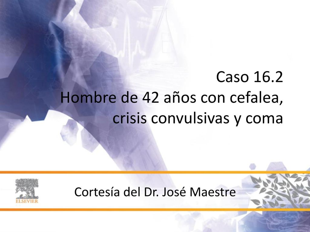 Caso 16.2 Hombre de 42 años con cefalea, crisis convulsivas y coma