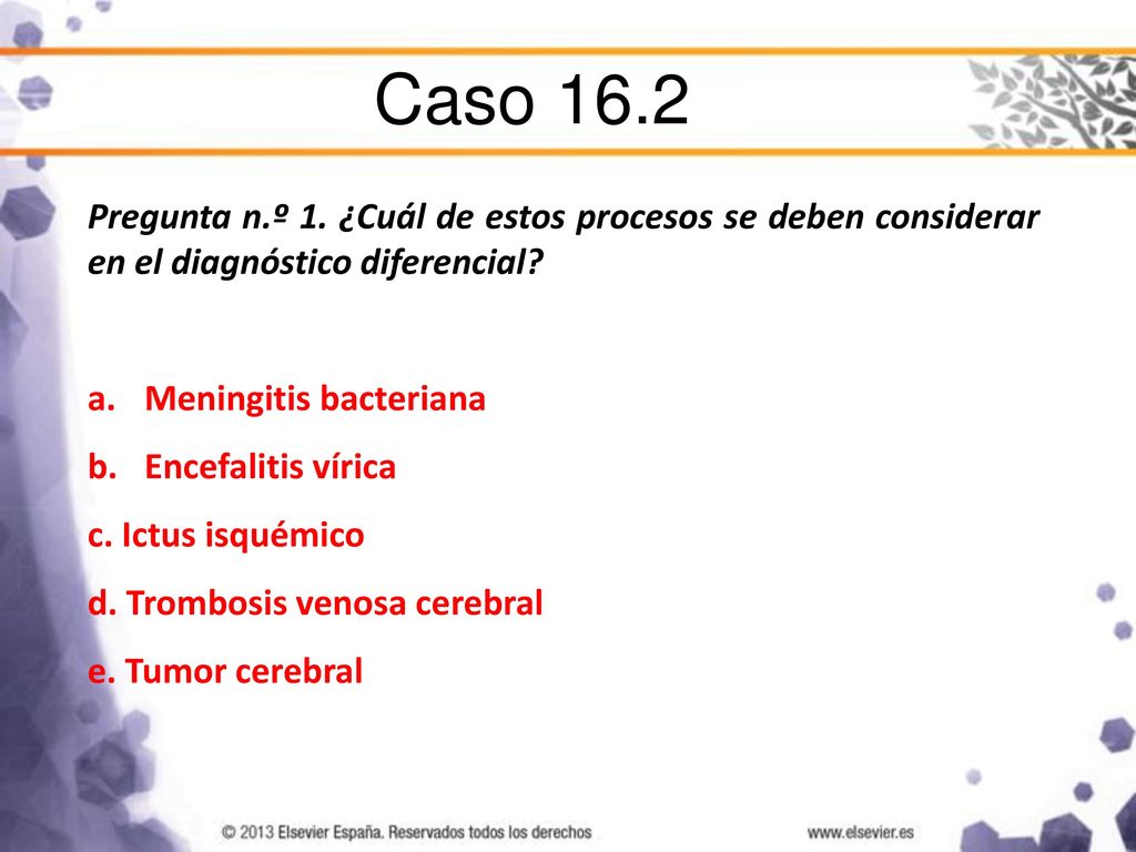 Caso 16.2 Pregunta n.º 1. ¿Cuál de estos procesos se deben considerar en el diagnóstico diferencial