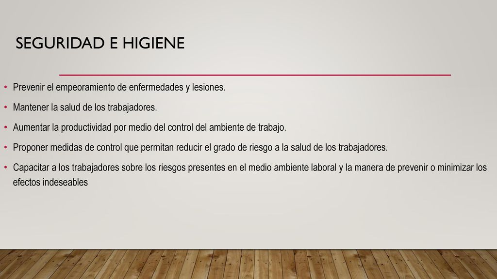 Seguridad e Higiene Prevenir el empeoramiento de enfermedades y lesiones. Mantener la salud de los trabajadores.