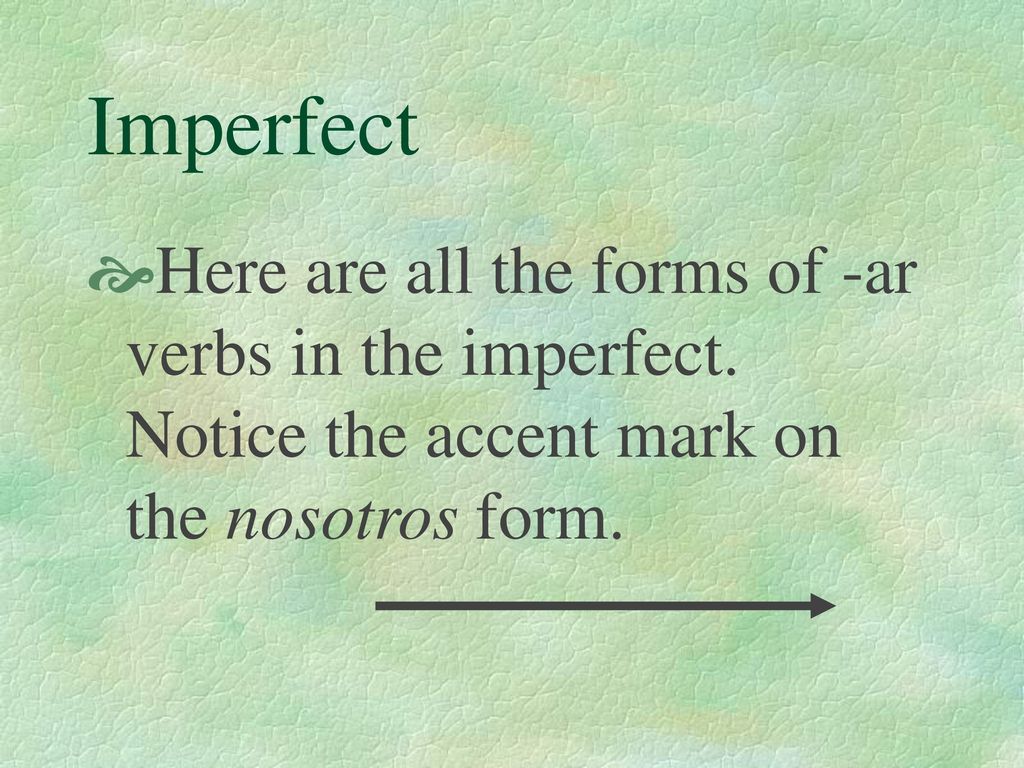 Imperfect Here are all the forms of -ar verbs in the imperfect.