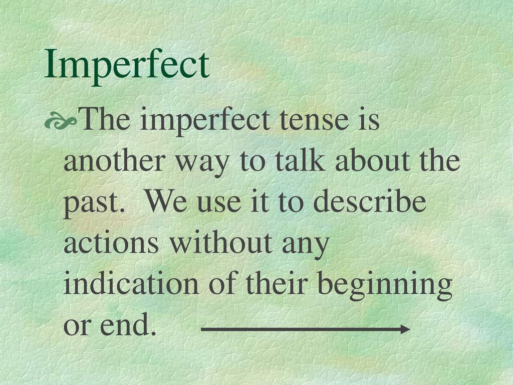 Imperfect The imperfect tense is another way to talk about the past.