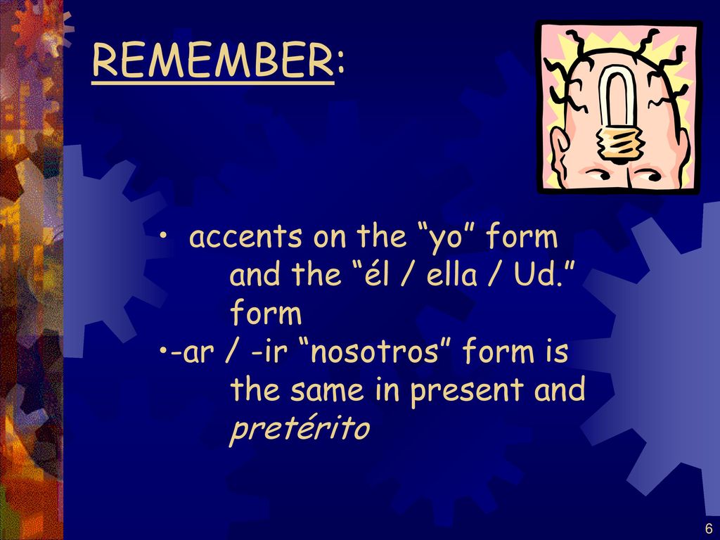 REMEMBER: accents on the yo form and the él / ella / Ud. form
