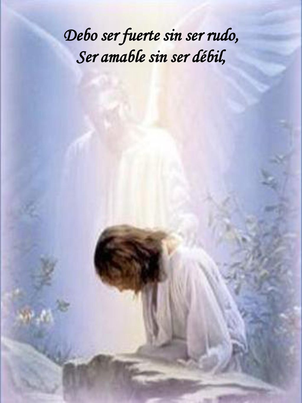 Debo ser fuerte sin ser rudo, Ser amable sin ser débil,