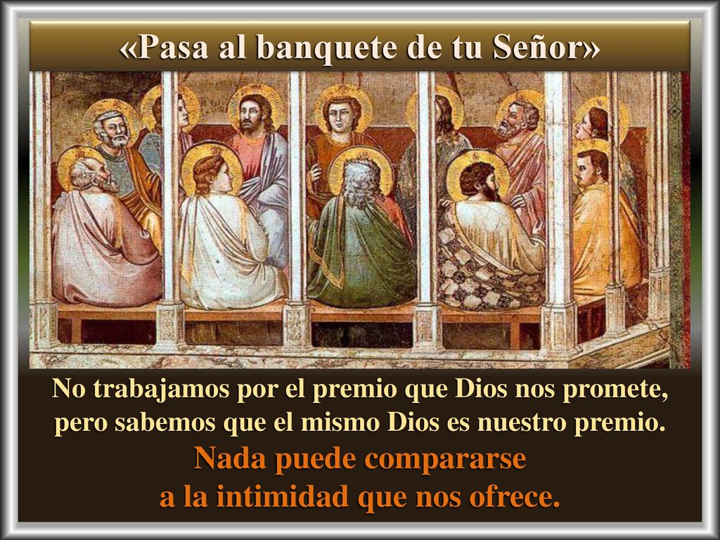 «Pasa al banquete de tu Señor» a la intimidad que nos ofrece.