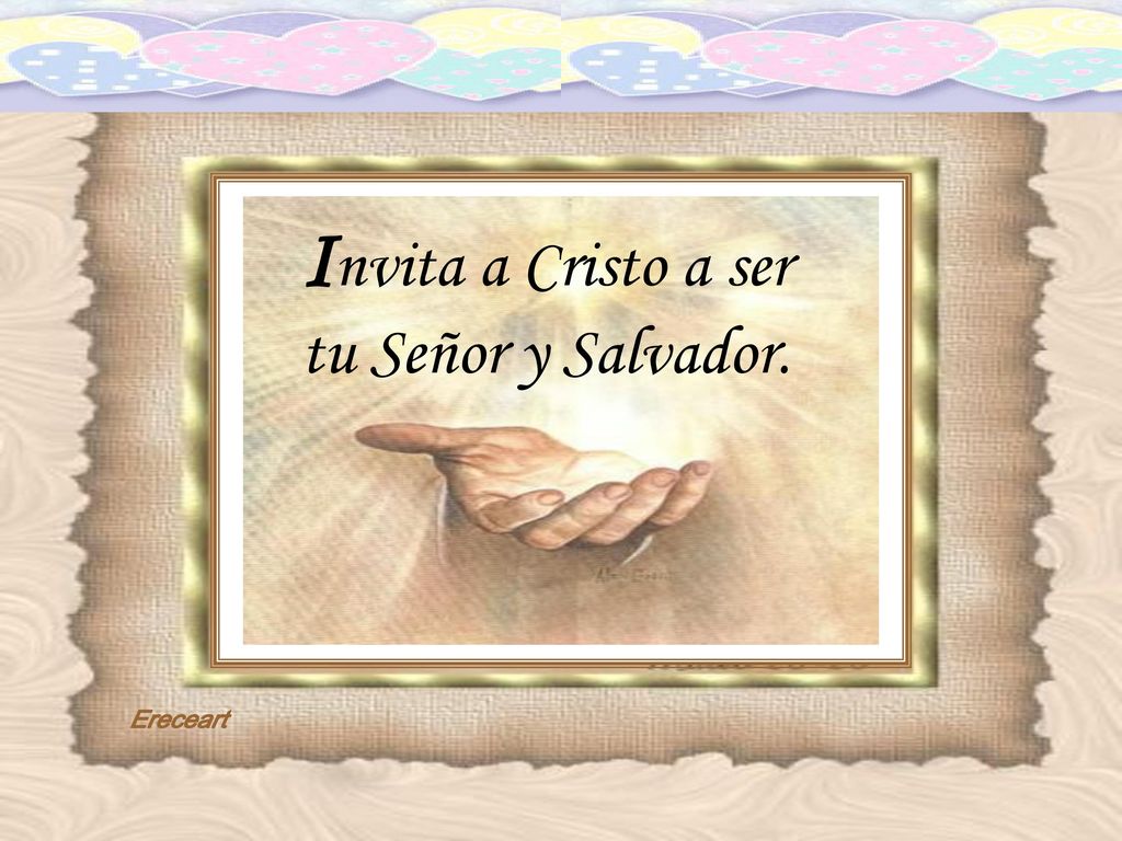 Invita a Cristo a ser tu Señor y Salvador.