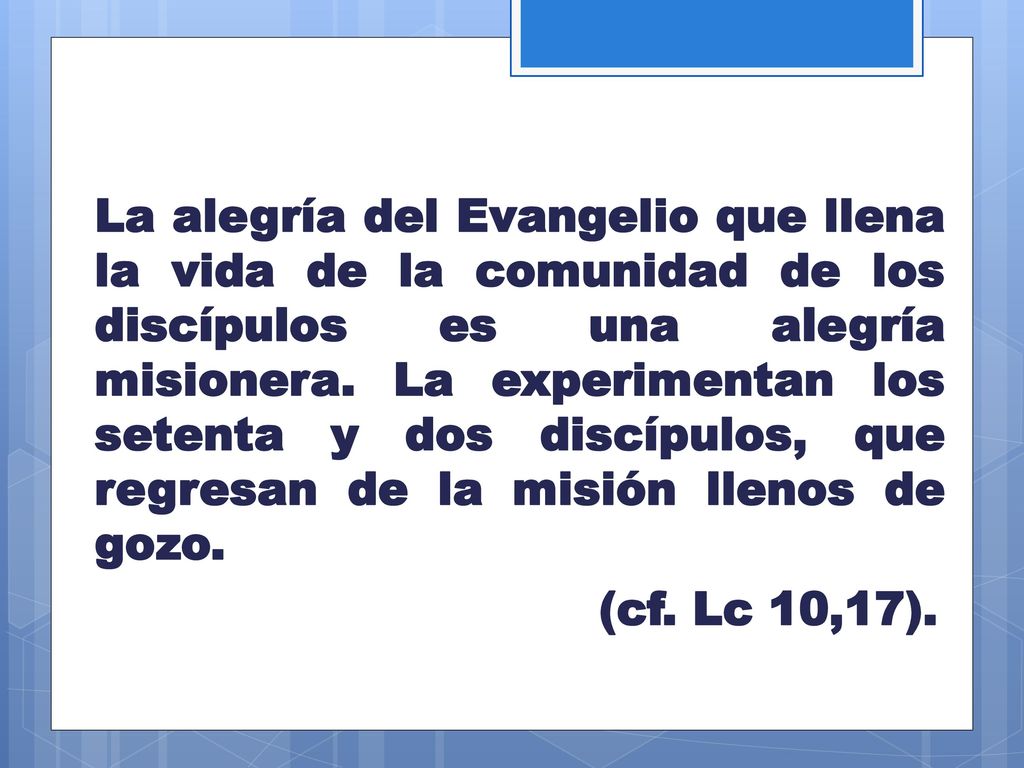 La alegría del Evangelio que llena la vida de la comunidad de los discípulos es una alegría misionera.