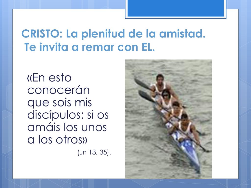 CRISTO: La plenitud de la amistad. Te invita a remar con EL.