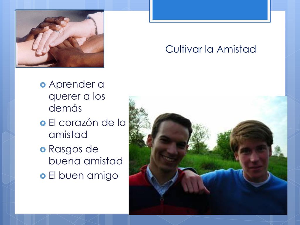 Cultivar la Amistad Aprender a querer a los demás. El corazón de la amistad. Rasgos de buena amistad.