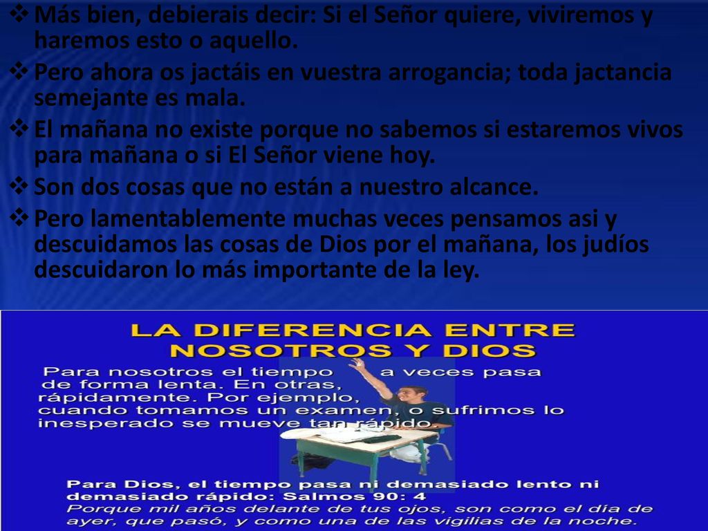 Más bien, debierais decir: Si el Señor quiere, viviremos y haremos esto o aquello.