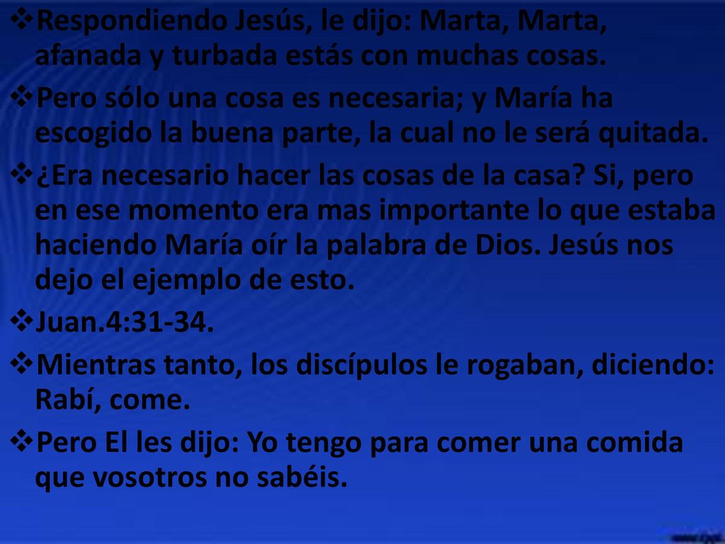 Respondiendo Jesús, le dijo: Marta, Marta, afanada y turbada estás con muchas cosas.