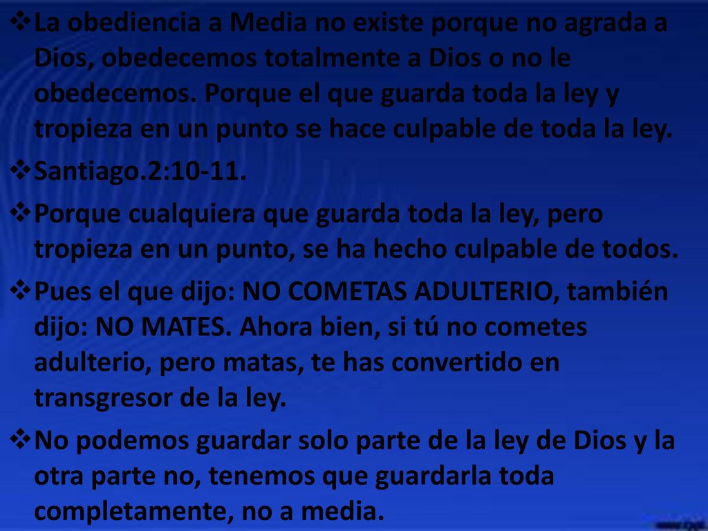 La obediencia a Media no existe porque no agrada a Dios, obedecemos totalmente a Dios o no le obedecemos. Porque el que guarda toda la ley y tropieza en un punto se hace culpable de toda la ley.