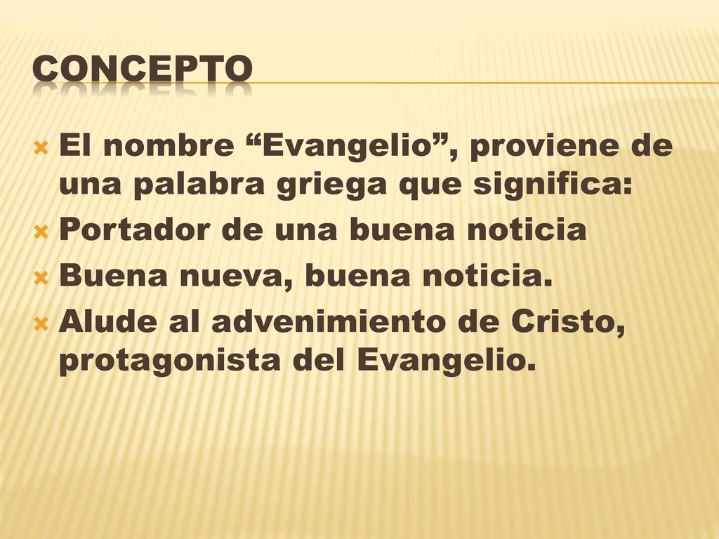 CONCEPTO El nombre Evangelio , proviene de una palabra griega que significa: Portador de una buena noticia.