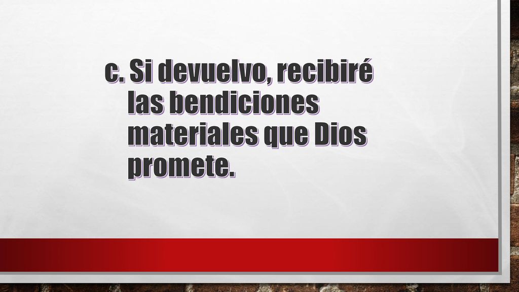 c. Si devuelvo, recibiré las bendiciones materiales que Dios promete.