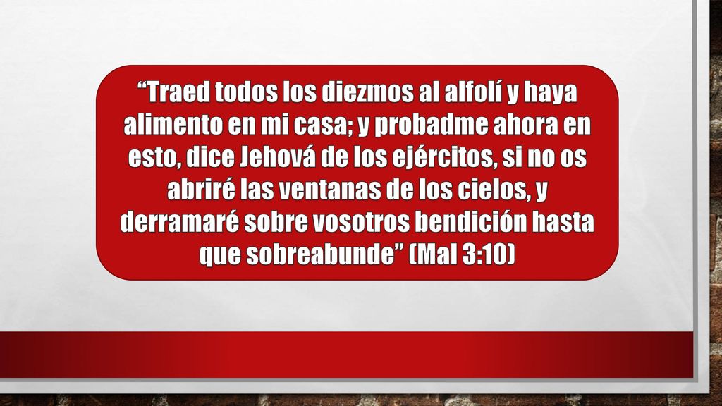 Traed todos los diezmos al alfolí y haya alimento en mi casa; y probadme ahora en esto, dice Jehová de los ejércitos, si no os abriré las ventanas de los cielos, y derramaré sobre vosotros bendición hasta que sobreabunde (Mal 3:10)