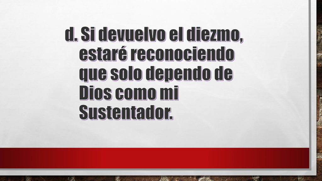 d. Si devuelvo el diezmo, estaré reconociendo que solo dependo de Dios como mi Sustentador.