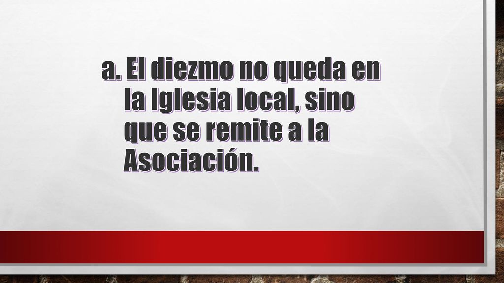 a. El diezmo no queda en la Iglesia local, sino que se remite a la Asociación.