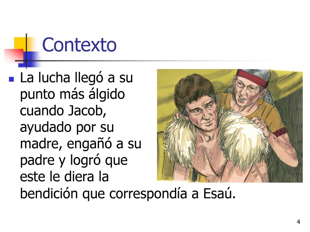 Contexto La lucha llegó a su punto más álgido cuando Jacob, ayudado por su madre, engañó a su padre y logró que este le diera la.