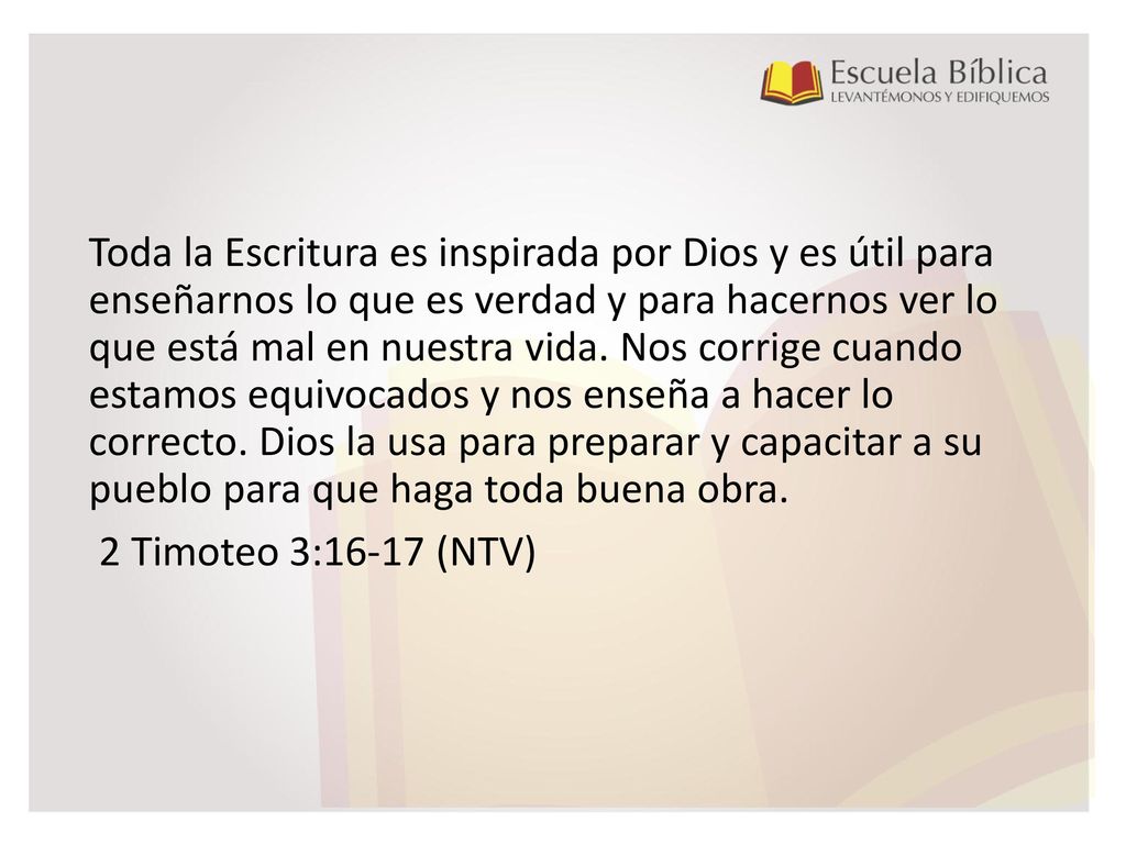 Toda la Escritura es inspirada por Dios y es útil para enseñarnos lo que es verdad y para hacernos ver lo que está mal en nuestra vida.