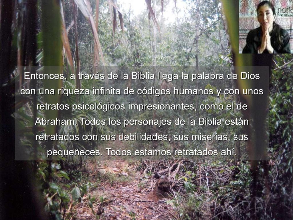 Entonces, a través de la Biblia llega la palabra de Dios con una riqueza infinita de códigos humanos y con unos retratos psicológicos impresionantes, como el de Abraham.
