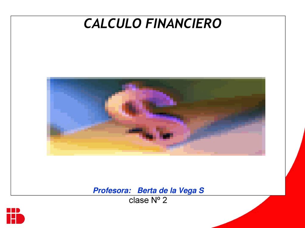 MATEMATICAS FINANCIERAS Profesora: Berta de la Vega S clase Nº 2