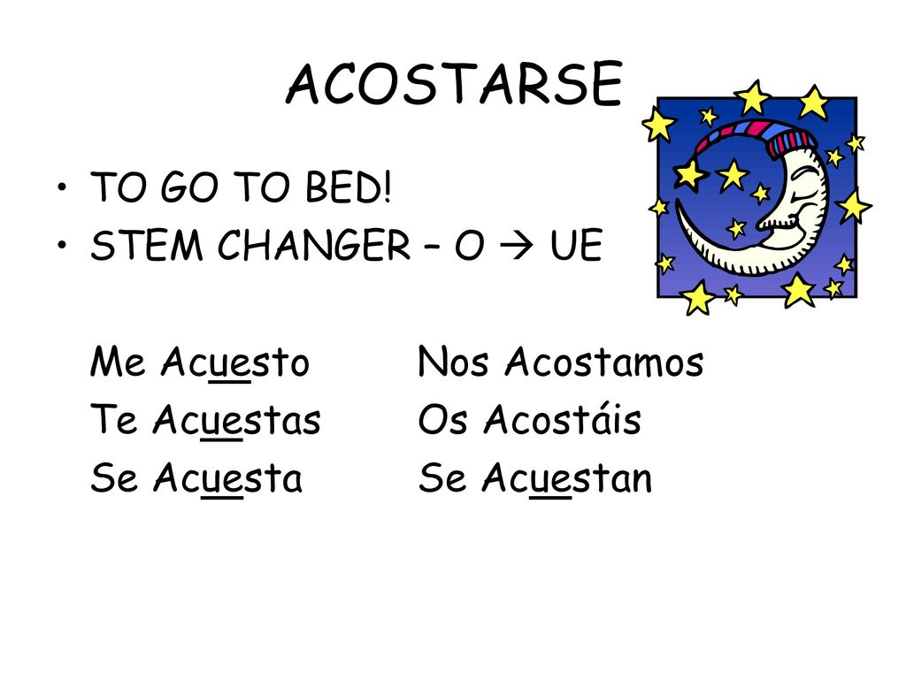 ACOSTARSE TO GO TO BED! STEM CHANGER – O  UE Me Acuesto Nos Acostamos