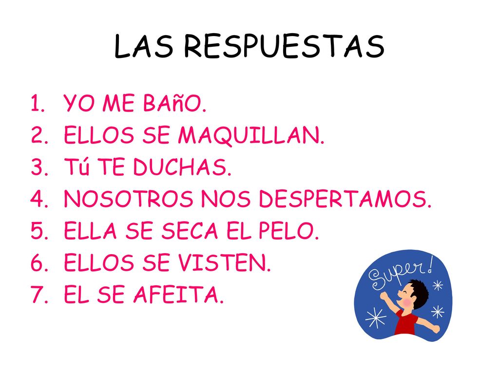 LAS RESPUESTAS YO ME BAñO. ELLOS SE MAQUILLAN. Tú TE DUCHAS.