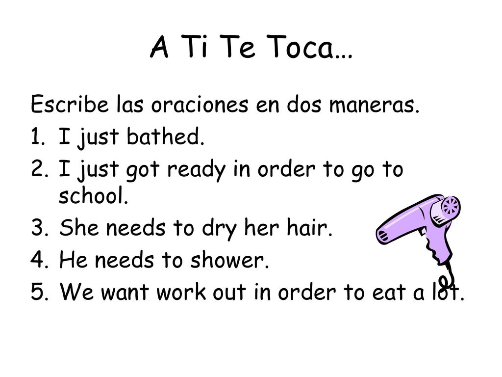 A Ti Te Toca… Escribe las oraciones en dos maneras. I just bathed.