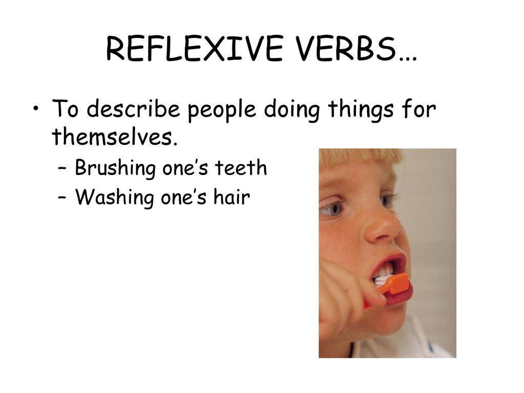 REFLEXIVE VERBS… To describe people doing things for themselves.