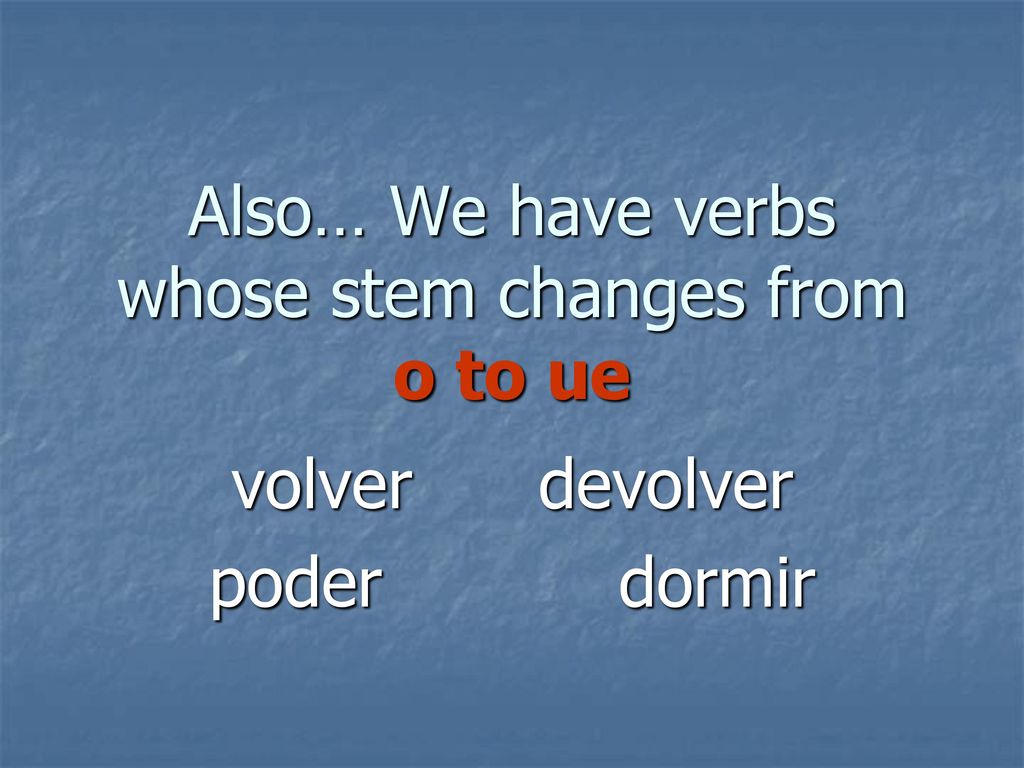 Also… We have verbs whose stem changes from o to ue