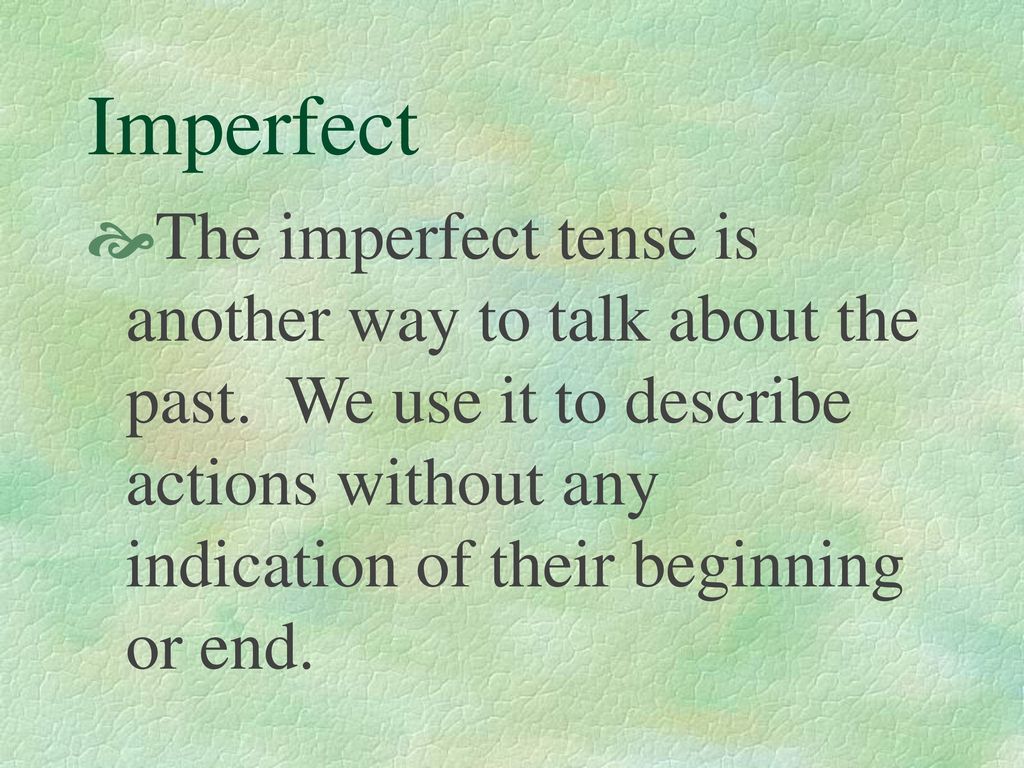 Imperfect The imperfect tense is another way to talk about the past.