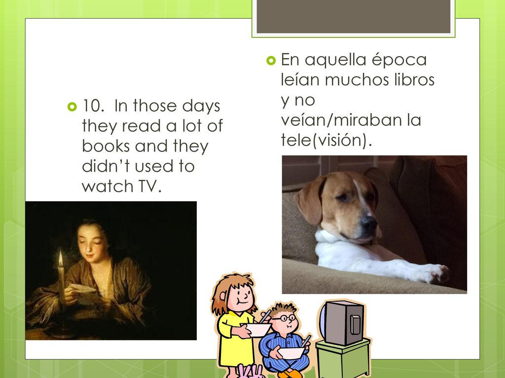 En aquella época leían muchos libros y no veían/miraban la tele(visión).