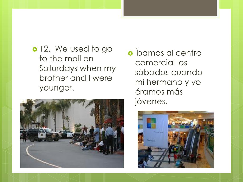 12. We used to go to the mall on Saturdays when my brother and I were younger.