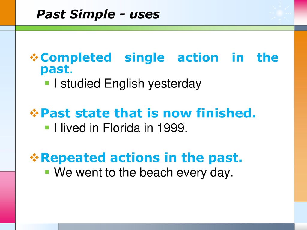I studied English yesterday Past state that is now finished.