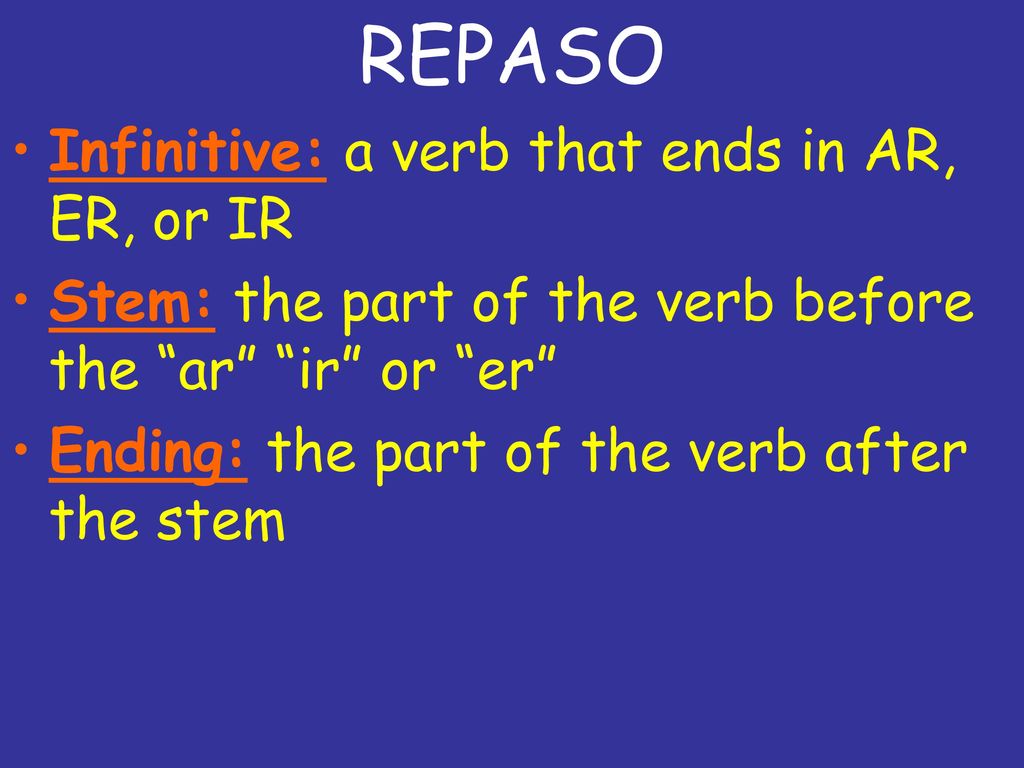 REPASO Infinitive: a verb that ends in AR, ER, or IR