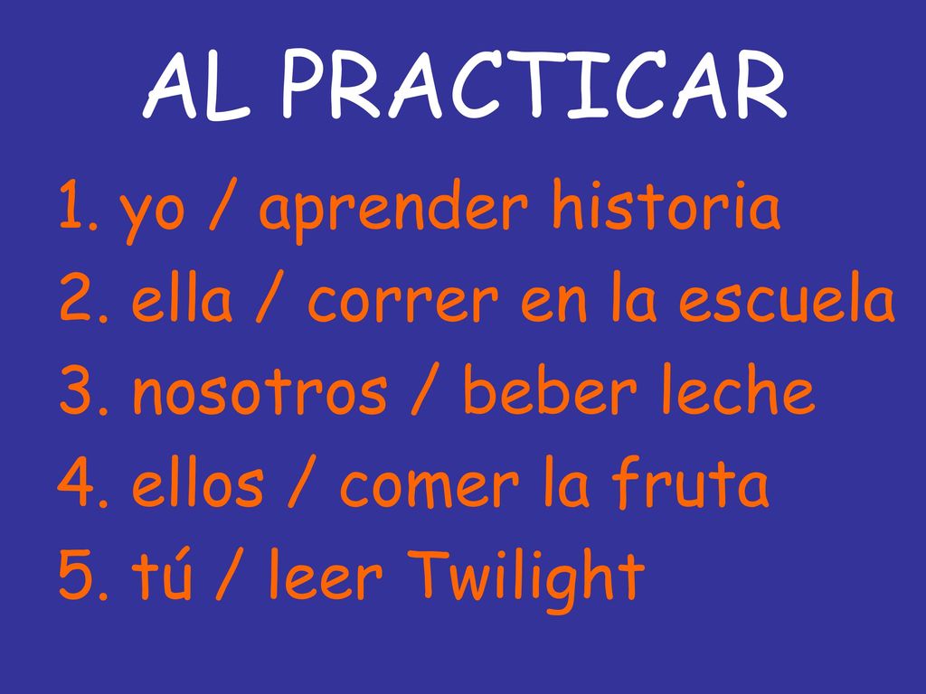 AL PRACTICAR 1. yo / aprender historia 2. ella / correr en la escuela
